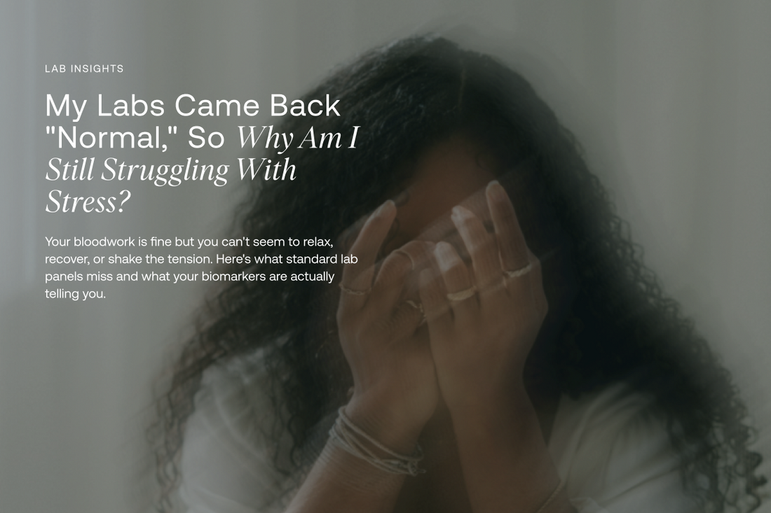 My Labs Came Back "Normal," So Why Am I Still Struggling With Stress?