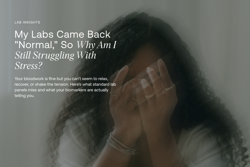 My Labs Came Back "Normal," So Why Am I Still Struggling With Stress?
